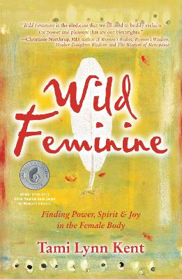 Wild Feminine: Finding Power, Spirit & Joy in the Female Body: Volume