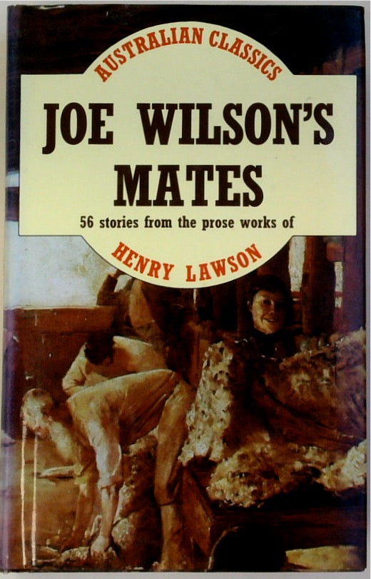 JOE WILSON'S MATES: 56 Stories from the Prose Works of Henry Lawson