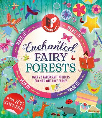 Paperplay - Enchanted Fairy Forest: Over 25 Paper Craft Projects for Kids Who Love Fairies