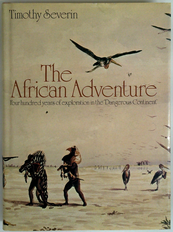 The African Adventure: Four Hundred Years Of Exploration In The Dangerous Continent