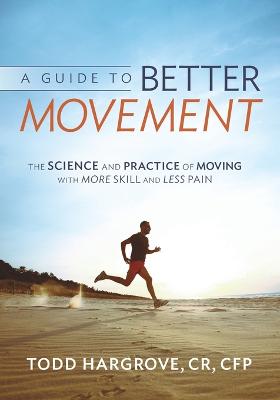A Guide to Better Movement: The Science and Practice of Moving with