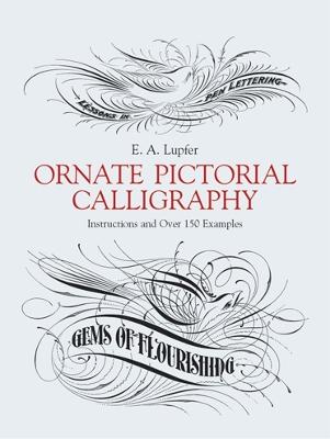 Ornate Pictorial Calligraphy: Instructions and Over 150 Examples