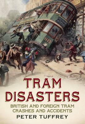 Tram Disasters: British and Foreign Tram Crashes and Accidents