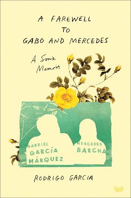 A Farewell to Gabo and Mercedes: A Son's Memoir of Gabriel Garcia