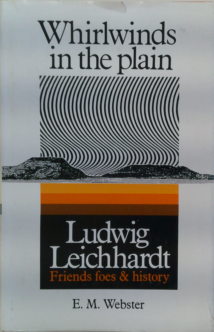Whirlwinds In The Plain: Ludwig Leichhardt Friends Foes & History