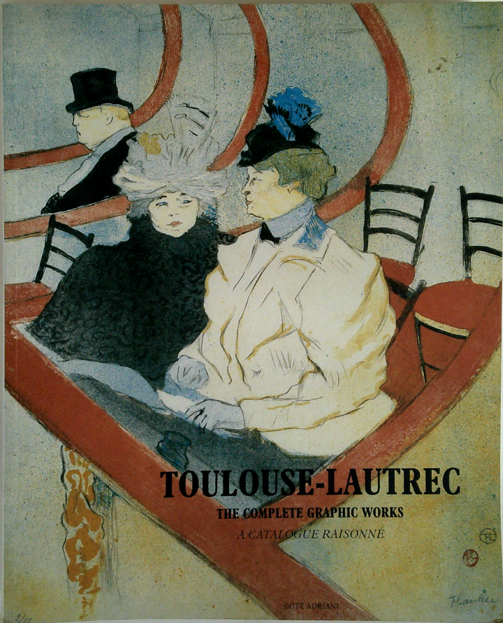 Toulouse-Lautrec: The Complete Graphic Works; A Catalogue Raisonne