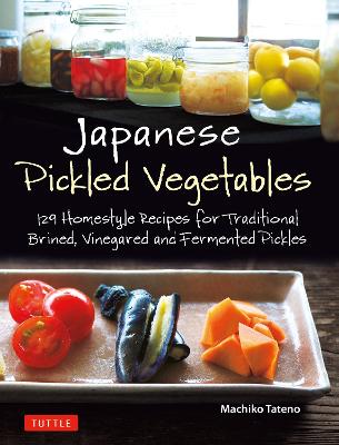 Japanese Pickled Vegetables: 129 Homestyle Recipes for Traditional