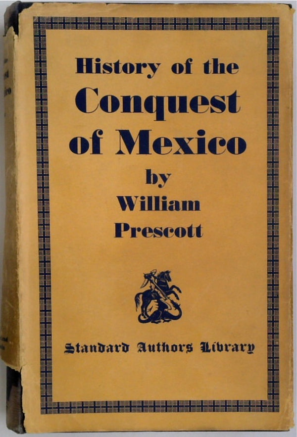 History of the Conquest of Mexico - With a Preliminary View of the Ancient Mexican Civilization and the Life of the Conqueror Hernando Cortez