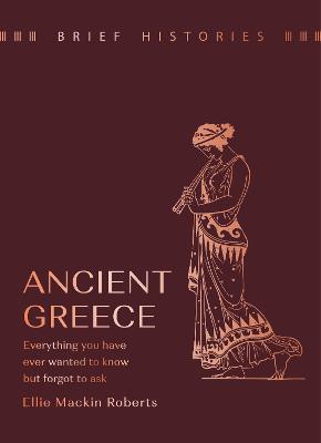 Brief Histories: Ancient Greece: Everything you wanted to know but
