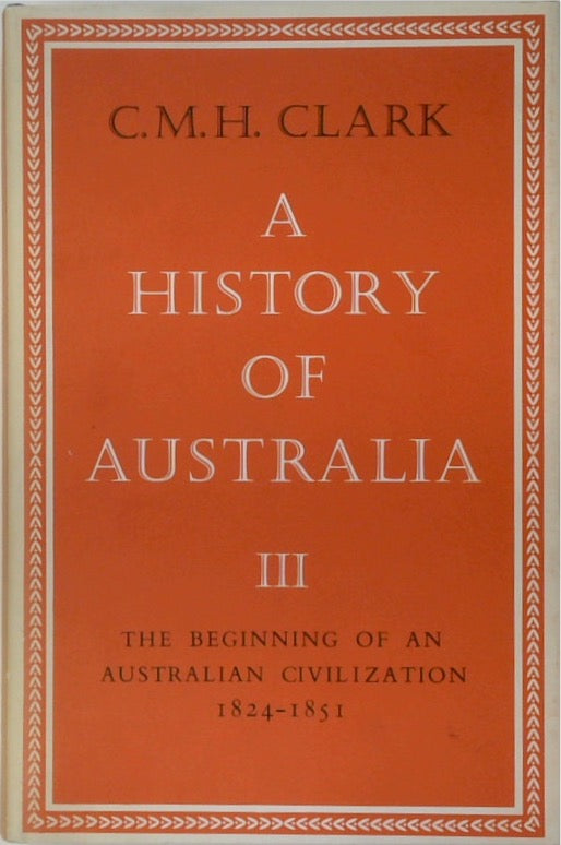 A History of Australia, Volume III: The Beginning of an Australian Civilization 1824-1851