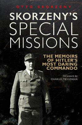 Skorzeny's Special Missions: The Memoirs of Hitler's Most Daring