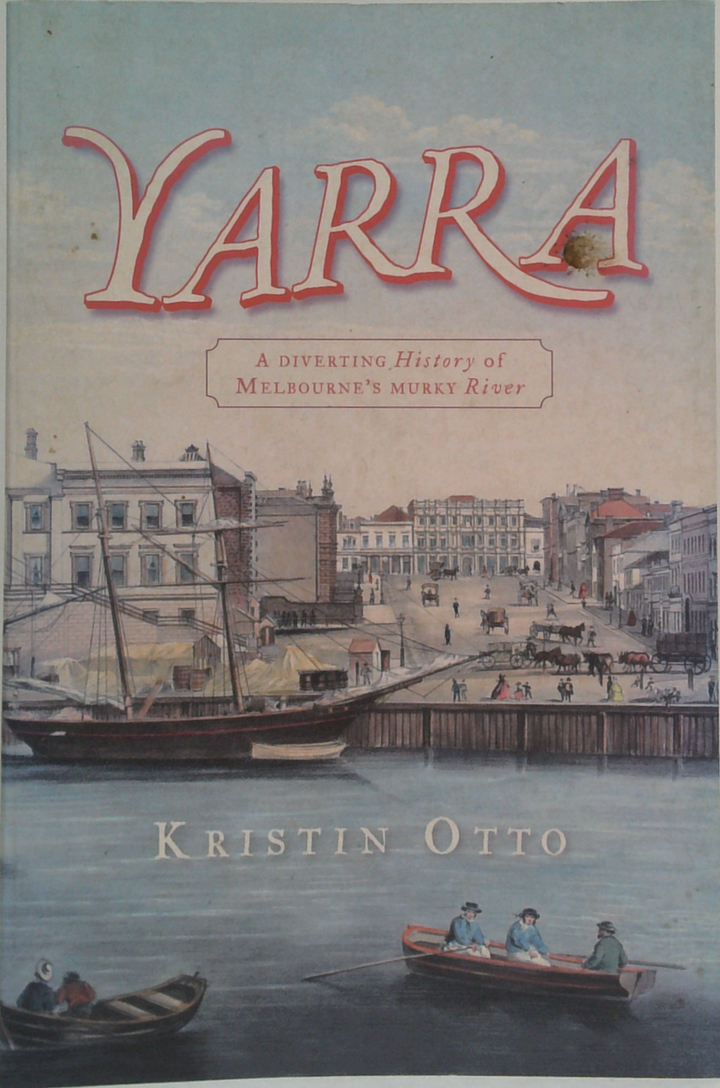 Yarra: A Diverting History Of Melbourne's Murky River