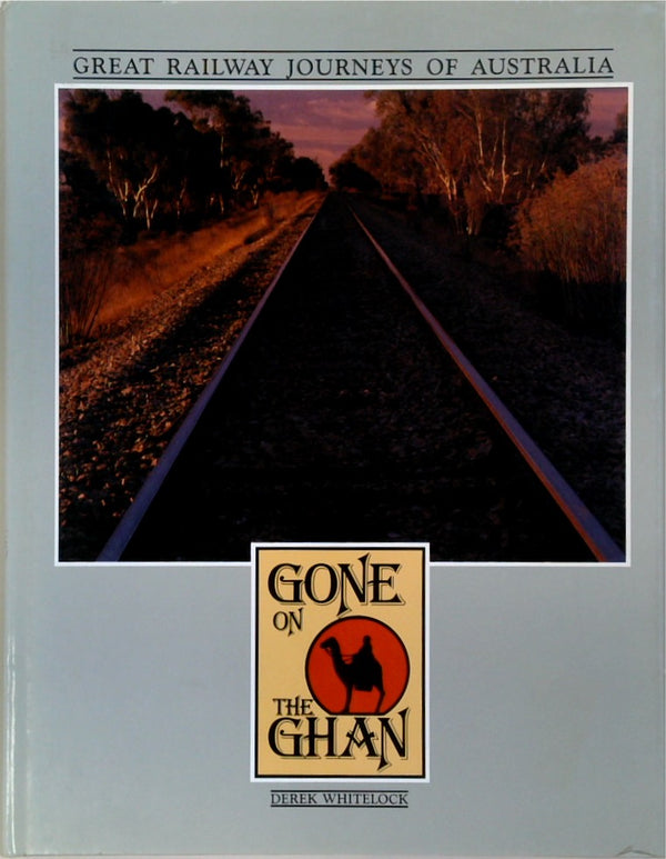 Gone on the Ghan and other Great railway Journeys of Australia