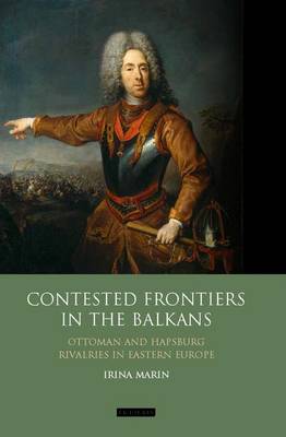 Contested Frontiers in the Balkans: Ottoman and Habsburg Rivalries in Eastern Europe