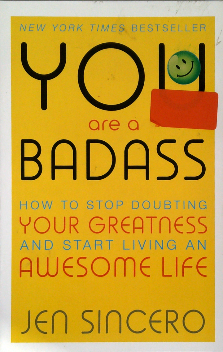 You Are A Bad Ass: How To Stop Doubting Your Greatness And Start Living An Awesome Life.