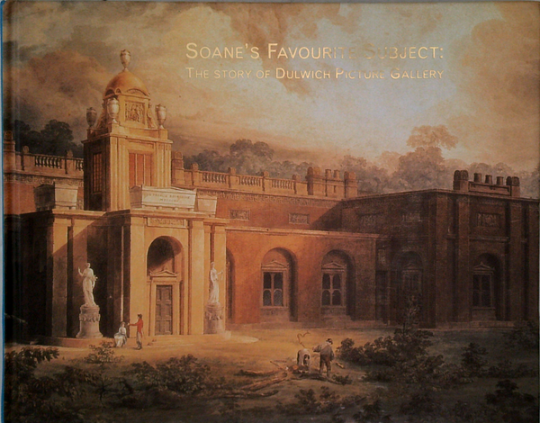 Soane's Favourite Subject: The Story Of Dulwich Picture Gallery