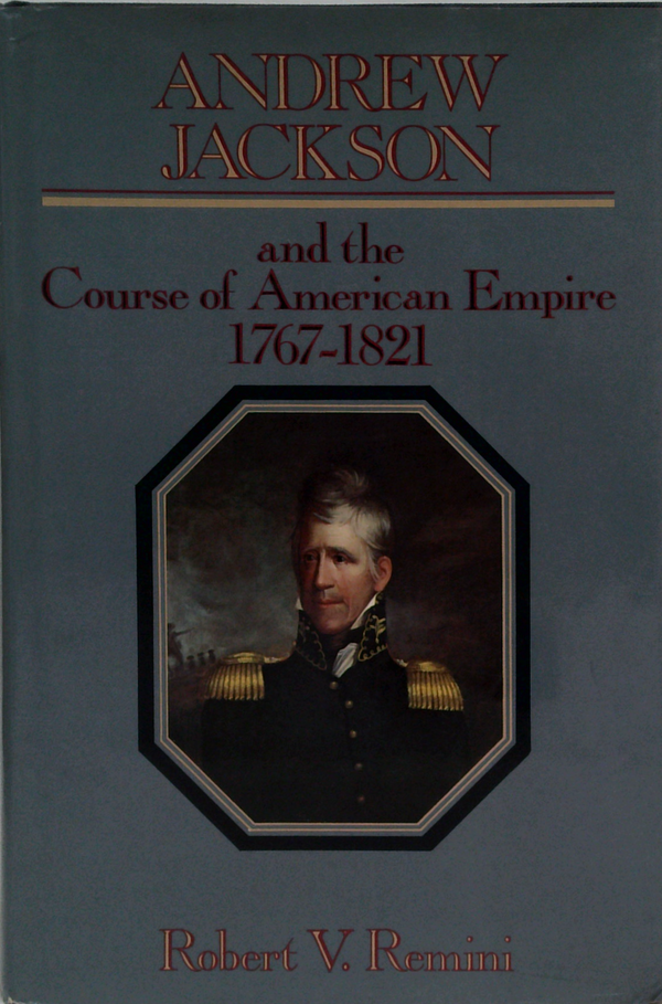 Andrew Jackson And The Course Of American Empire 1767-1821