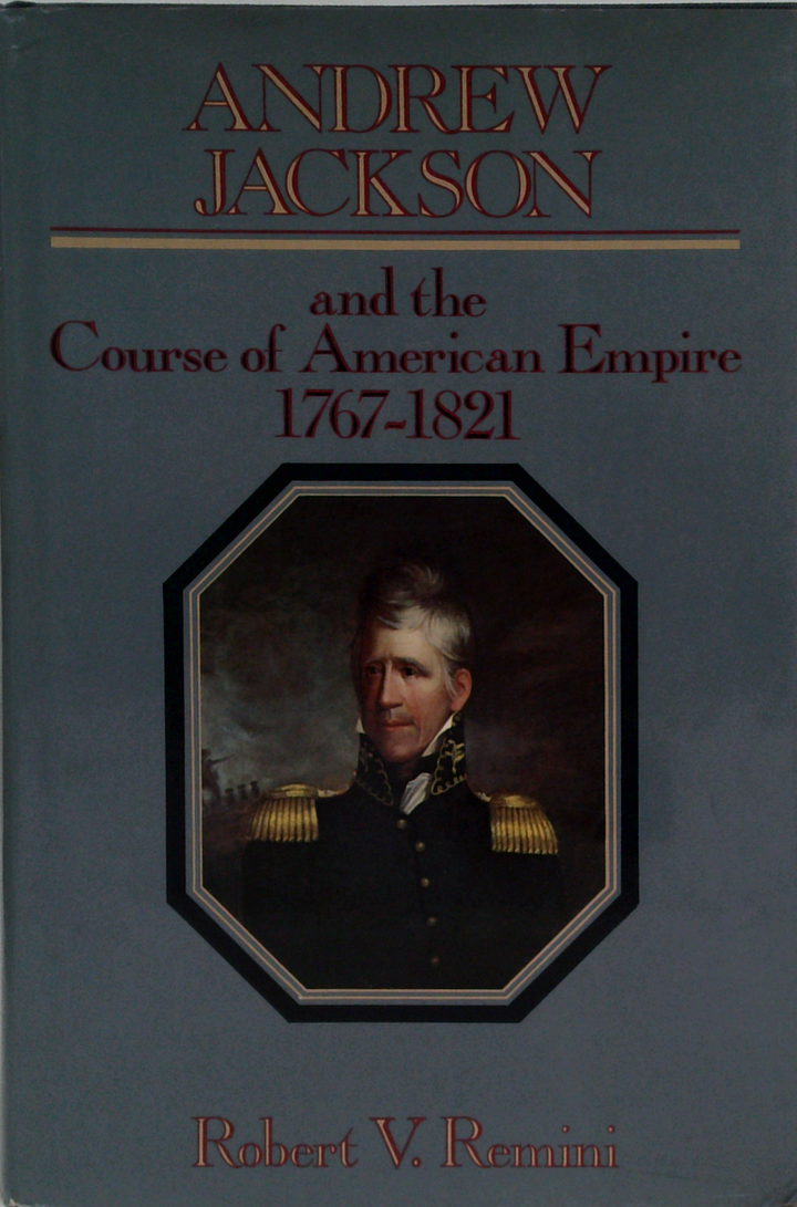 Andrew Jackson And The Course Of American Empire 1767-1821