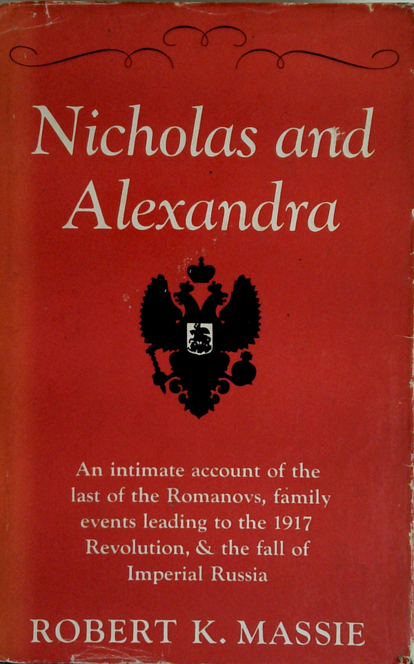 Nicholas And Alexandra: An Intimate Account Of The Last Of The Romanovs, Family Events Leading To The 1917 Revolution, & The Fall Of Imperial Russia