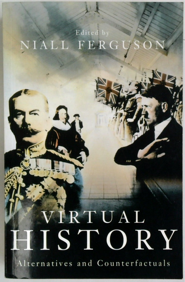 Virtual History: Alternatives and Counterfactuals