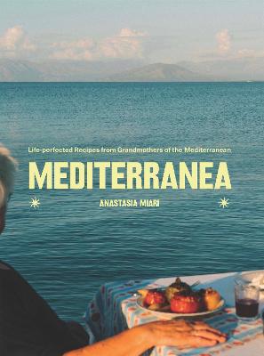Mediterranea: Life-perfected Recipes from Grandmothers of the