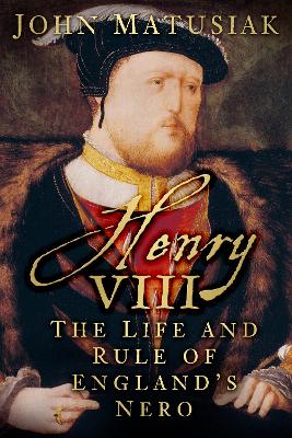 Henry VIII: The Life and Rule of England's Nero