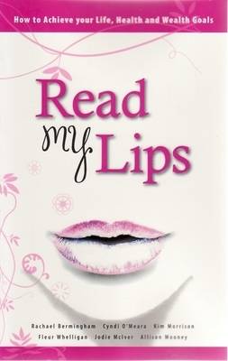 Read My Lips: How to Achieve Your Life, Health and Wealth Goals