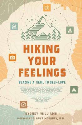 Hiking Your Feelings  : Blazing a Trail to Self-Love