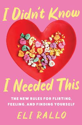 I Didn't Know I Needed This: The New Rules for Flirting, Feeling, and