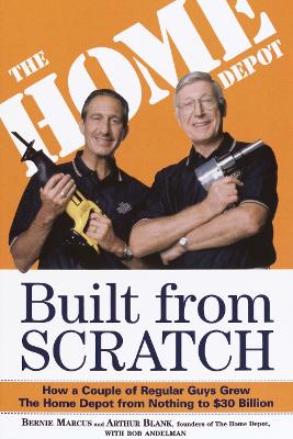 Built from Scratch: How a Couple of Regular Guys Grew The Home Depot