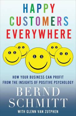 Happy Customers Everywhere: How Your Business Can Profit from the Insights of Positive Psychology