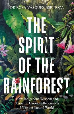 The Spirit of the Rainforest: How indigenous wisdom and scientific