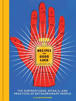 Recipes for Good Luck: The Superstitions, Rituals, and Practices of Extraordinary People