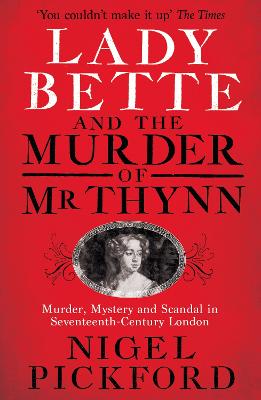 Lady Bette and the Murder of Mr Thynn: A Scandalous Story of Marriage and Betrayal in Restoration England