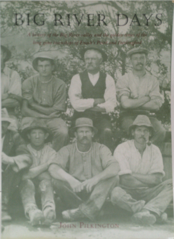 Big River Days: A History Of The Big River Valley And Its Colourful Characters From The Long Gone Logging Camps Of Enoch's Point And Devlin's Point