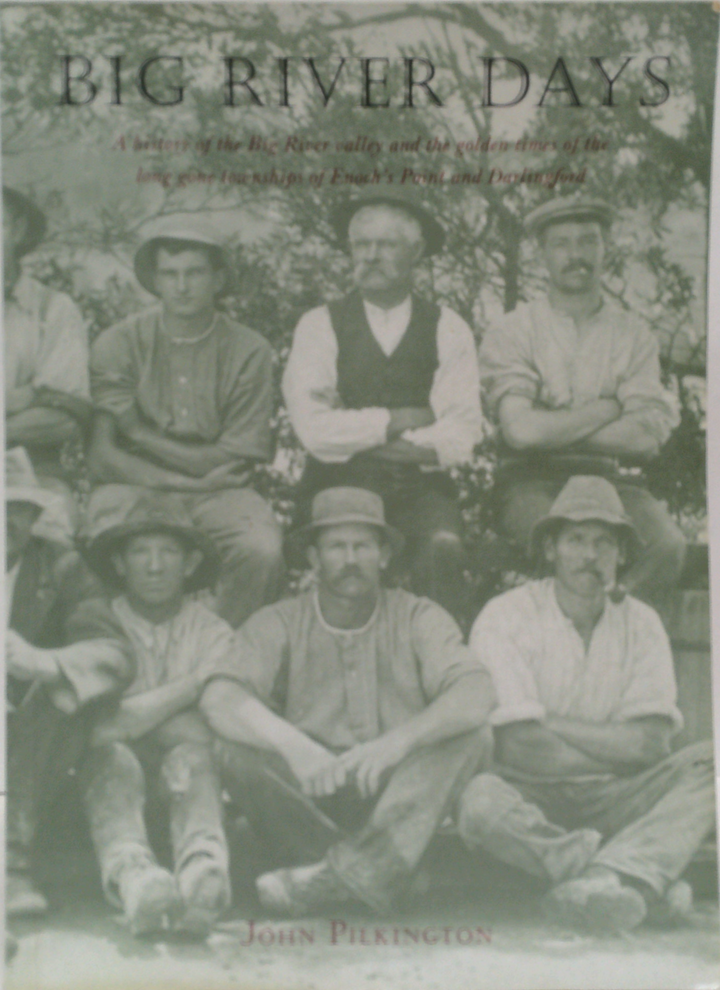 Big River Days: A History Of The Big River Valley And Its Colourful Characters From The Long Gone Logging Camps Of Enoch's Point And Devlin's Point