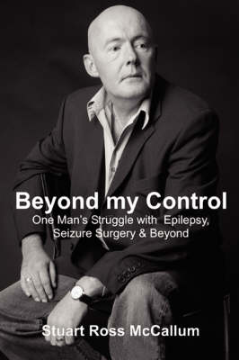 Beyond My Control: One Man's Struggle with Epilepsy, Seizure Surgery &