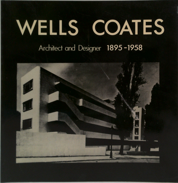 Wells Coates: Architect And Designer 1895-1958