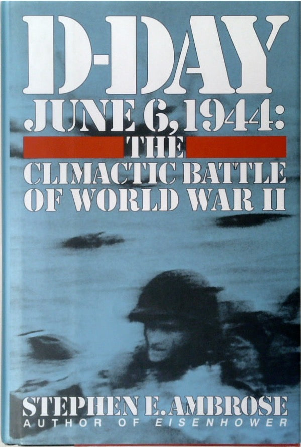 D-Day, June 6, 1944: The Climactic Battle of World War II