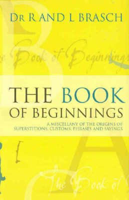 Book of Beginnings: A miscellany of the origins of superstitions, customs, phrases and sayings