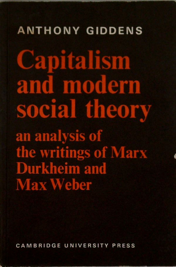 Capitalism And Modern Social Theory: An Analysis Of The Writings Of Marx Durkheim And Max Weber