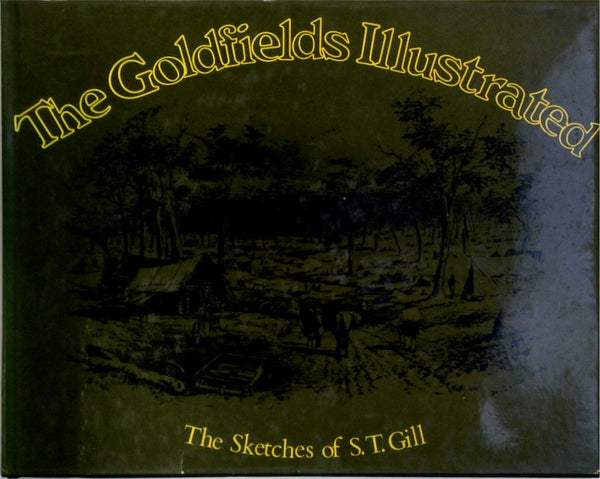 THE GOLDFIELDS ILLUSTRATED. The Sketches of S.T. Gill.