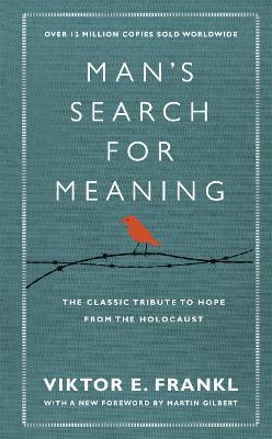Man's Search For Meaning: The classic tribute to hope from the