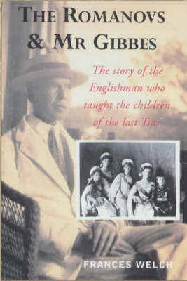 The Romanovs and Mr. Gibbes: The Story of the Englishman Who Taught