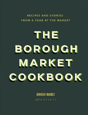 The Borough Market Cookbook: Recipes and stories from a year at the