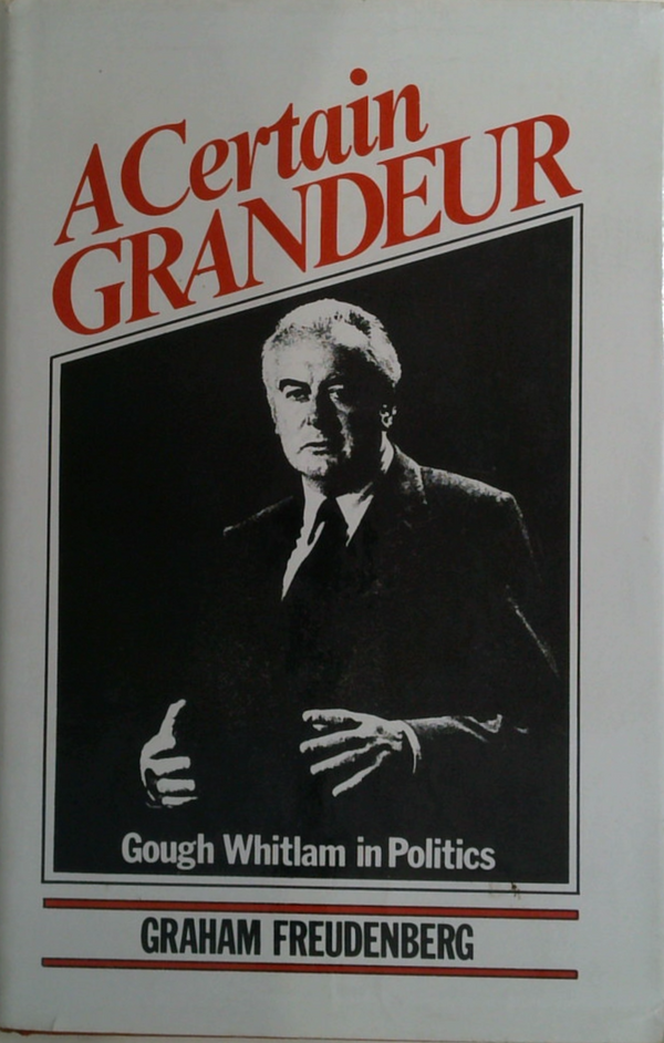 A Certain Grandeur: Gough Whitlam In Politics
