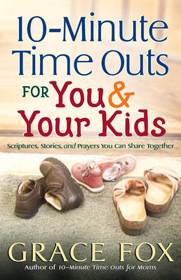 10-minute Time Outs for You and Your Kids: Scriptures, Stories, and