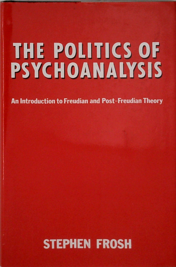 The Politics Of Psychoanalysis: An Introduction To Freudian And Post-Freudian Theory