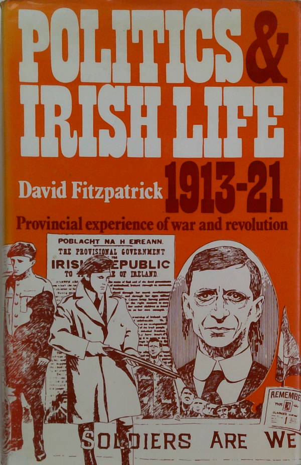 Politics & Irish Life 1913-21: Provincial Experience Of War And Revolution