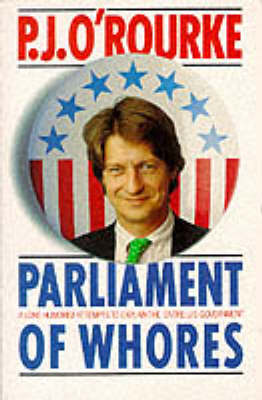 Parliament of Whores: A Lone Humorist Attempts to Explain the Entire